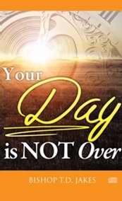Your Day Is Not Over CD - T D Jakes